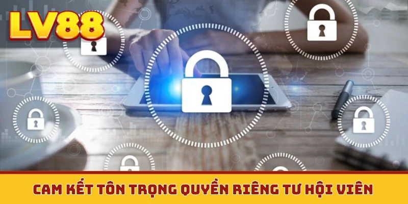 Cam kết tôn trọng quyền riêng tư hội viên
