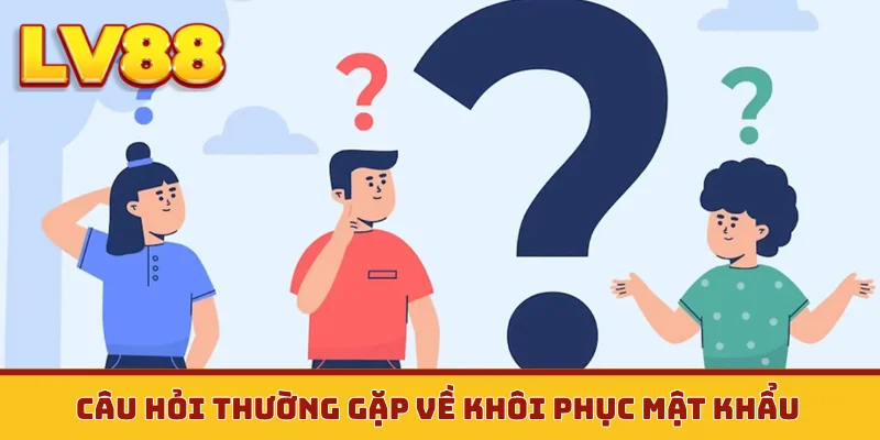 Câu hỏi thường gặp về khôi phục mật khẩu