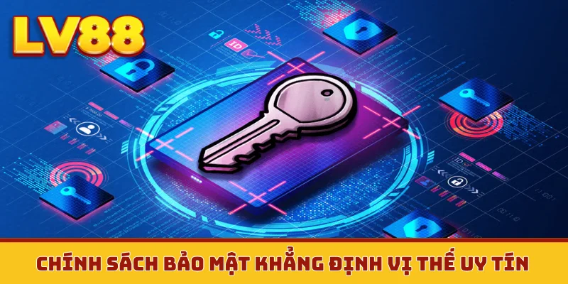 Chính sách bảo mật khẳng định vị thế uy tín