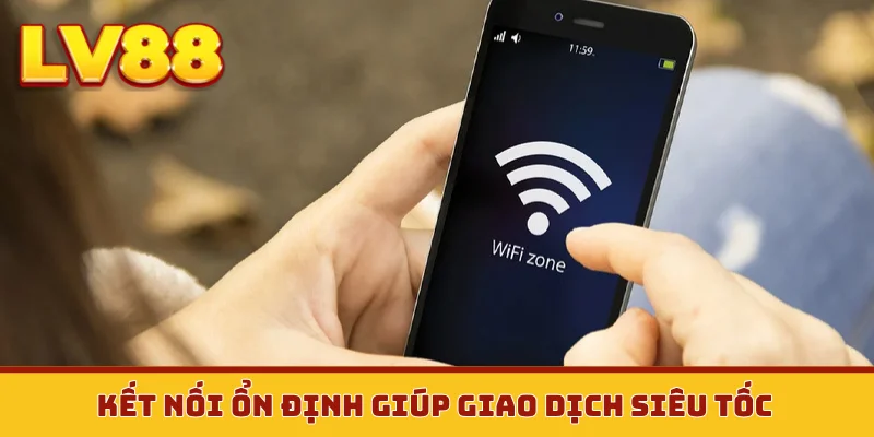 Kết nối ổn định giúp giao dịch siêu tốc
