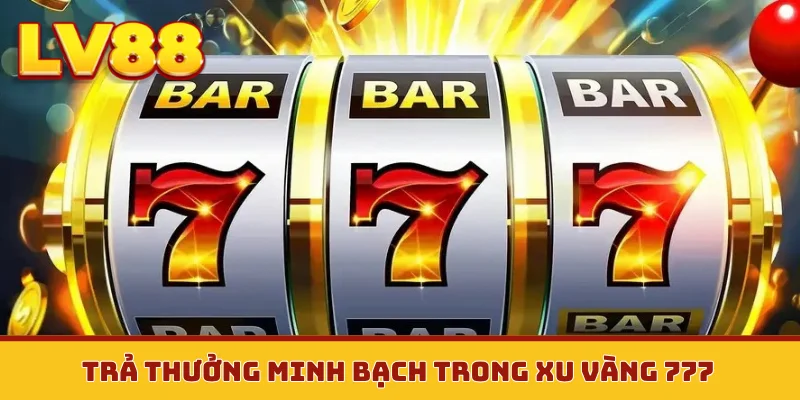 Trả thưởng minh bạch trong xu vàng 777