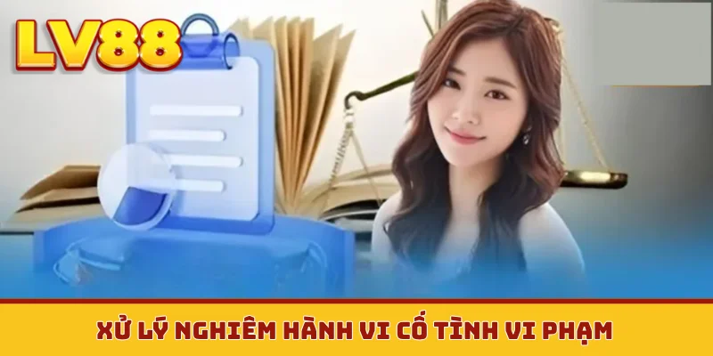 Xử lý nghiêm hành vi cố tình vi phạm